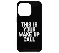 Carcasa para iPhone 13 Pro This Is Your Wake Up Call - Novedad sarcástica Divertida