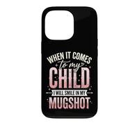 Carcasa para iPhone 13 Pro When It Comes To My Child I Will Smile In My Mugshot