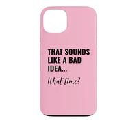 Carcasa para iPhone 13 That Sounds Like a Bad Idea What Time Men This is a Bad Idea