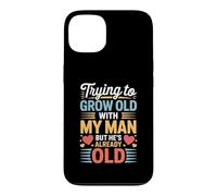 Carcasa para iPhone 13 Trying To Grow Old with My Man But He's Already Old -
