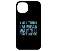 Carcasa para iPhone 13 Y'all Think I'm Mean Wait Till I Don't Like You