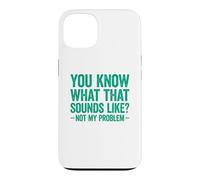 Carcasa para iPhone 13 You Know What That Sounds Like Not My Problem