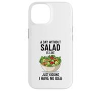 Carcasa para iPhone 14 A Day Without Salad Is Like Just Kidding I Have No Idea