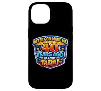 Carcasa para iPhone 14 After God Made Me 40 Years Ago He Said Tada 40th Birthday