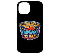 Carcasa para iPhone 14 After God Made Me 50 Years Ago He Said Tada 50th Birthday