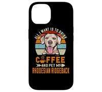 Carcasa para iPhone 14 All I Want Is To Drink Coffee & Pet My Rhodesian Ridgeback