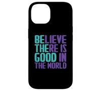 Carcasa para iPhone 14 Citas de Believe There Is Good In The World Sign Good Believe