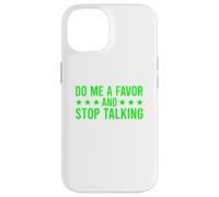 Carcasa para iPhone 14 Do Me A Favor and Stop Talking