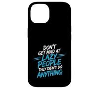 Carcasa para iPhone 14 Don't Get Mad At Lazy People They Didn'T Do Anything -