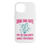 Carcasa para iPhone 14 Drink Some Coffee Put On Your Boots & Handle Your Bidness