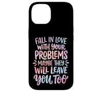 Carcasa para iPhone 14 Fall In Love with Your Problems They Will Leave You Too