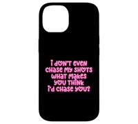 Carcasa para iPhone 14 Gracioso I Don't Even Chase My Shots Why Would I Chase You