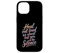 Carcasa para iPhone 14 Heal out Loud We Almost Lost You In The Silence -