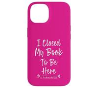 Carcasa para iPhone 14 I Closed My Book To Be Here So This Better Be Good