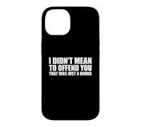 Carcasa para iPhone 14 I Didn'T Mean To Offend You That Was Just A Bonus