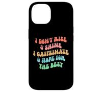 Carcasa para iPhone 14 i Don't Rise and Shine i Caffeinate and Hope for The Best