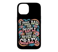 Carcasa para iPhone 14 I Feel Bad For People That Never Go Crazy Locura Espontánea