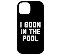 Carcasa para iPhone 14 I Goon In The Pool - Funny Dichos Novedad Chicos Gooning Men
