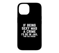 Carcasa para iPhone 14 If Being Sexy Was A Crime I'D Be In Jail For Tax Fraud Joke