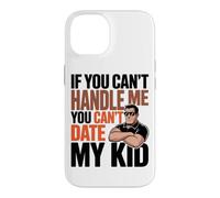 Carcasa para iPhone 14 IF You Can't Handle ME You Can't Date MY Kid
