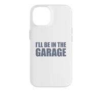 Carcasa para iPhone 14 I'Ll Be In The Garage