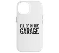 Carcasa para iPhone 14 I'Ll Be In The Garage