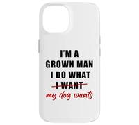 Carcasa para iPhone 14 I'm a Grown Man I Do What... My Dog Wants - Funny Dad Humor