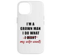 Carcasa para iPhone 14 I'm a Grown Man I Do What... My Wife Wants - Husband Humor