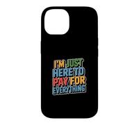 Carcasa para iPhone 14 I'm Just Here To Pay For Everything