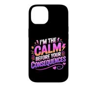 Carcasa para iPhone 14 I'm The Calm Before Your Consequences
