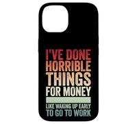 Carcasa para iPhone 14 I've Done Horrible Things For Money Like Waking Up Early