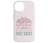 Carcasa para iPhone 14 Jubilación Floral Retirado Trabajé Toda mi Vida para Esto