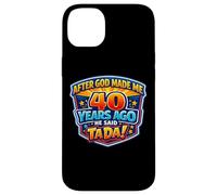 Carcasa para iPhone 14 Plus After God Made Me 40 Years Ago He Said Tada 40th Birthday