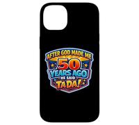 Carcasa para iPhone 14 Plus After God Made Me 50 Years Ago He Said Tada 50th Birthday