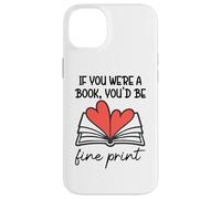 Carcasa para iPhone 14 Plus Books Are My Valentine If You were a Book Youd Be Fine Print