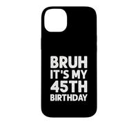 Carcasa para iPhone 14 Plus Camiseta Bruh It's My 45th Birthday para Hombre, 45 años