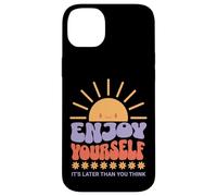 Carcasa para iPhone 14 Plus Enjoy Yourself It's Later Than You Think