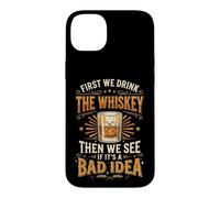 Carcasa para iPhone 14 Plus First We Drink The Whiskey Then We See If It's A Bad Idea