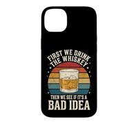Carcasa para iPhone 14 Plus First We Drink The Whiskey Then We See If It's A Bad Idea