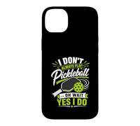 Carcasa para iPhone 14 Plus I Don't Always Play Pickleball... Oh Wait Yes I Do