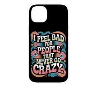 Carcasa para iPhone 14 Plus I Feel Bad For People That Never Go Crazy Locura Espontánea