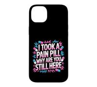 Carcasa para iPhone 14 Plus I Took A Pain Pill Why Are You Still Here Sarcasmo -