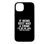 Carcasa para iPhone 14 Plus If Being Sexy Was A Crime I'D Be In Jail For Tax Fraud Joke