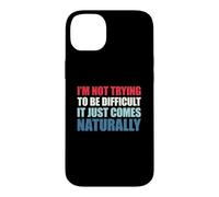 Carcasa para iPhone 14 Plus I'm Not Trying To Be Difficult It Just Comes Naturally