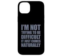 Carcasa para iPhone 14 Plus I'm Not Trying To Be Difficult It Just Comes Naturally
