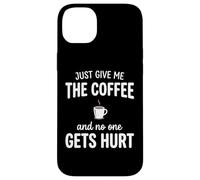 Carcasa para iPhone 14 Plus Just Give Me The Coffee and Noone Gets Hurt Drinking