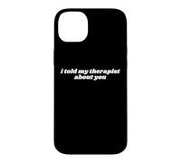 Carcasa para iPhone 14 Plus Le Dije a mi Terapeuta sobre ti Gracioso