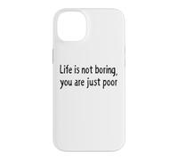 Carcasa para iPhone 14 Plus Life is Not Boring You Are Just Poor Funny Sarcástico Cita
