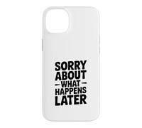 Carcasa para iPhone 14 Plus Lo Siento por lo Que Sucede después Humor Divertido de Fiesta