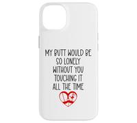 Carcasa para iPhone 14 Plus My Butt Would Be Lonely Without You Touching It All The Time